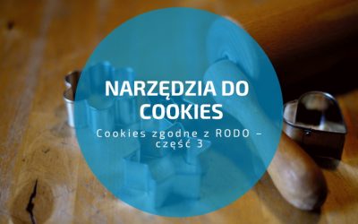 Cookies zgodne z RODO – część 3. Narzędzia do zarządzania cookies